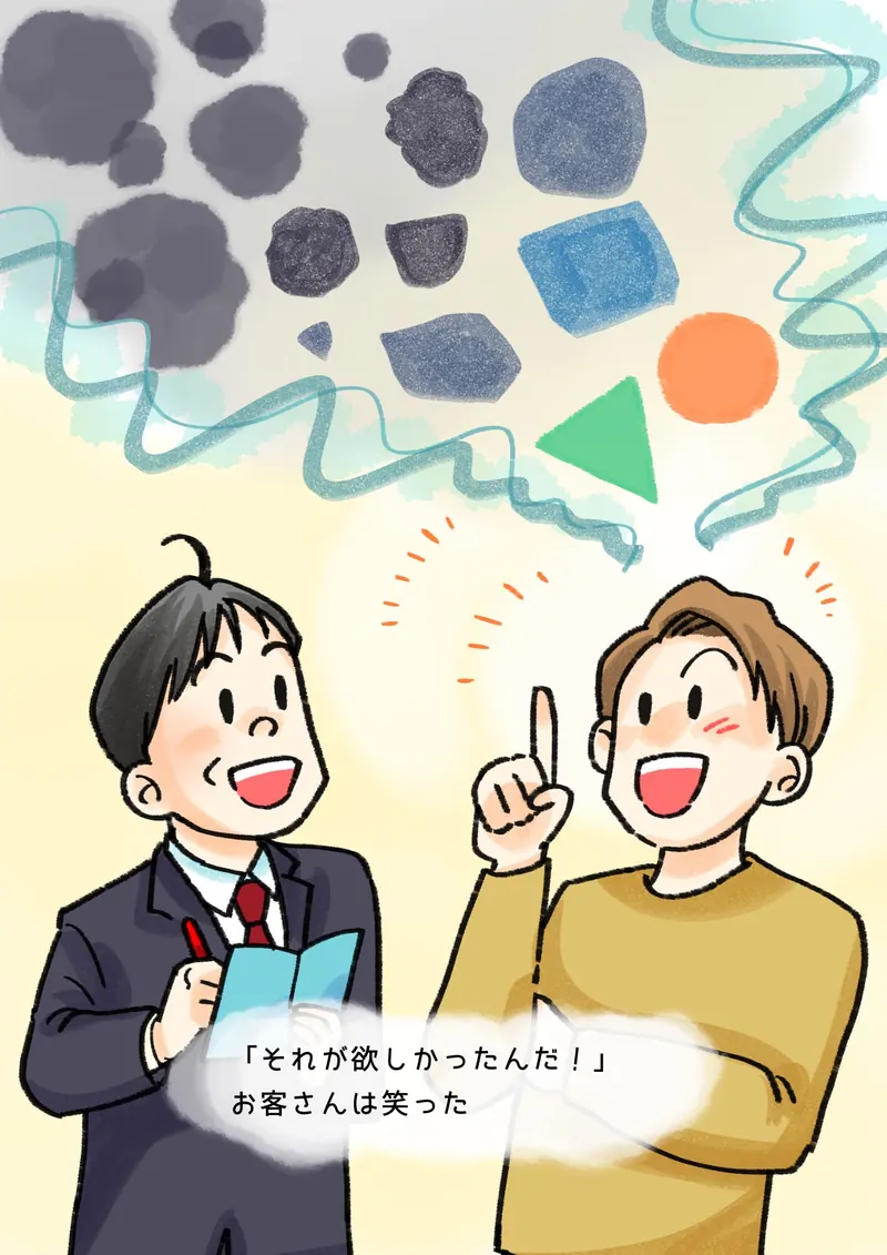 「それが欲しかったんだ！」　お客さんは笑った（もやもやした形の中から、色のついた形が現れる。指を立てて笑うお客さんと、ぼく）