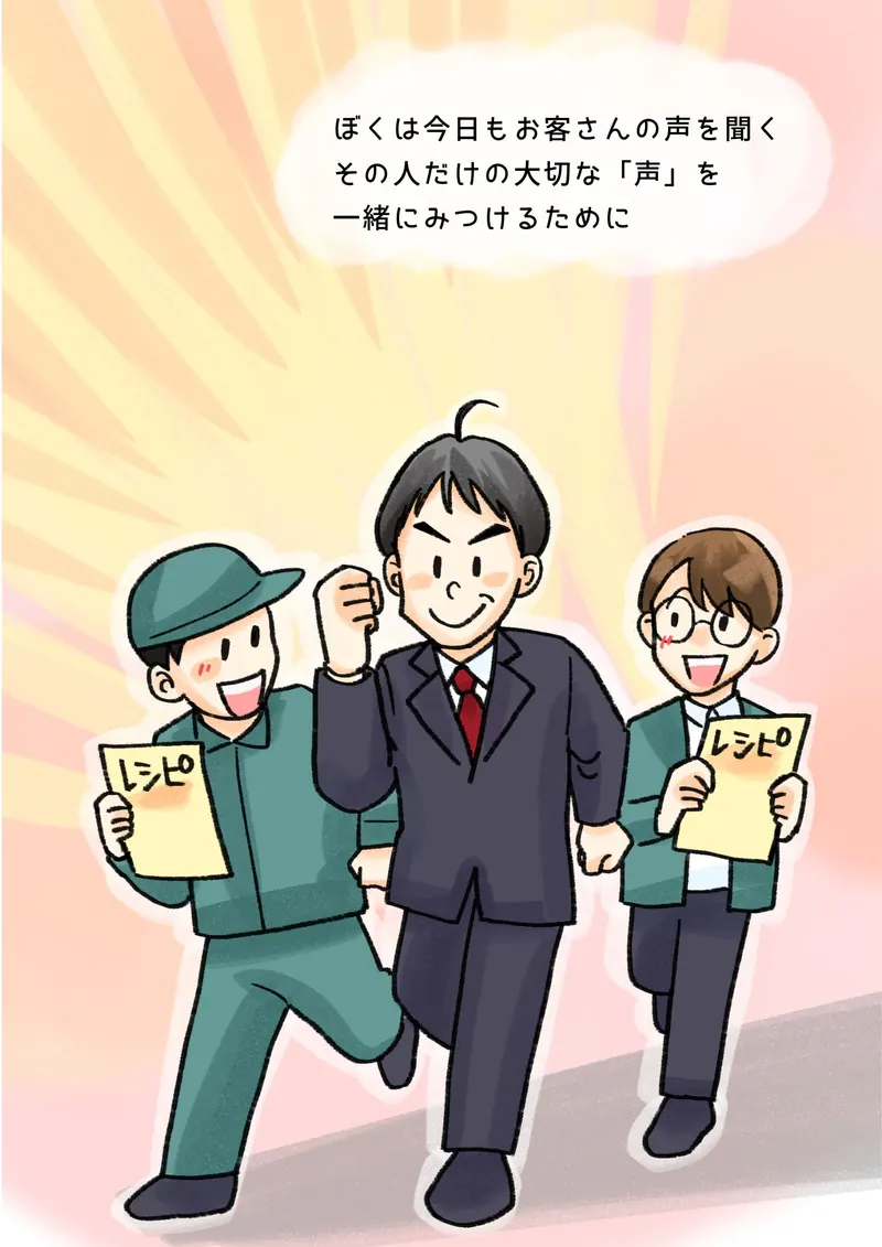 ぼくは今日もお客さんの声を聞く　その人だけの大切な「声」を　一緒にみつけるために（「レシピ」を手にした仲間2人と、こぶしを上げて歩くぼく）